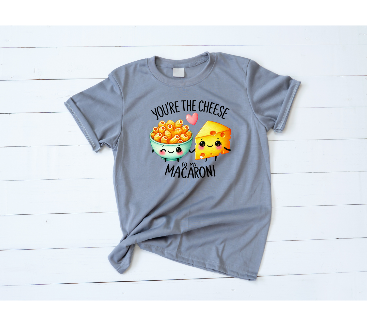 You're the cheese to my macaroni valentines shirt